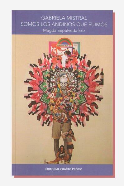 Gabriela Mistral. Somos los andinos que fuimos