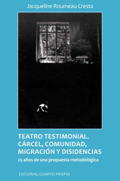 TEATRO TESTIMONIAL. CÁRCEL, COMUNIDAD, MIGRACIÓN Y DISIDENCIAS