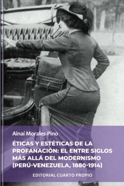 ÉTICAS Y ESTÉTICAS DE LA PROFANACIÓN: EL ENTRE SIGLOS MÁS ALLÁ DEL MODERNISMO (PERÚ-VENEZUELA, 1880-1914)
