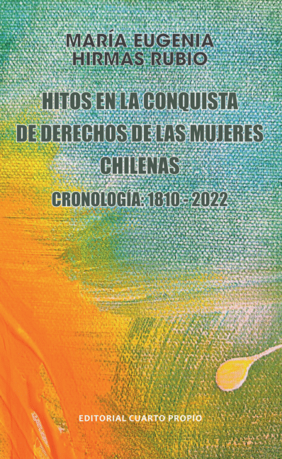 HITOS EN LA CONQUISTA DE DERECHOS DE LAS MUJERES CHILENAS. CRONOLOGÍA: 1822-2022