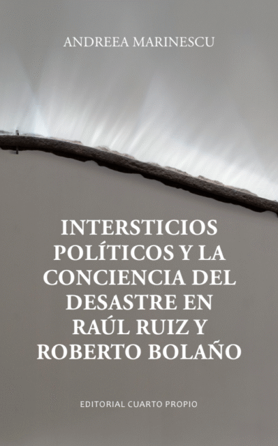 INTERSTICIOS POLÍTICOS Y LA CONCIENCIA DEL DESASTRE EN RAÚL RUIZ Y ROBERTO BOLAÑO