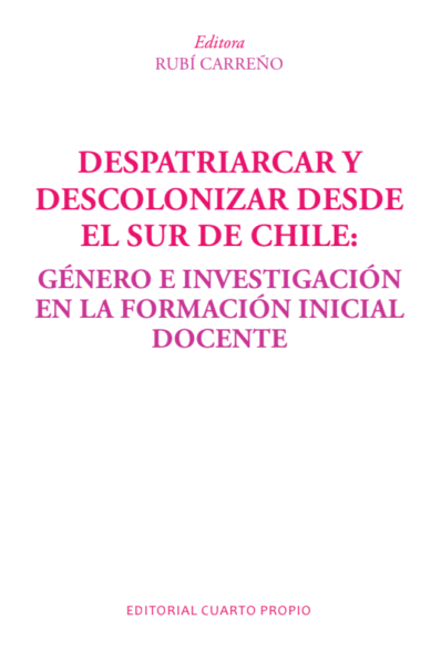 DESPATRIARCAR Y DESCOLONIZAR DESDE EL SUR DE CHILE: GÉNERO E INVESTIGACIÓN EN LA FORMACIÓN INICIAL DOCENTE