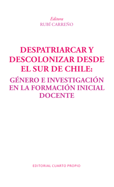 DESPATRIARCAR Y DESCOLONIZAR DESDE EL SUR DE CHILE: GÉNERO E INVESTIGACIÓN EN LA FORMACIÓN INICIAL DOCENTE