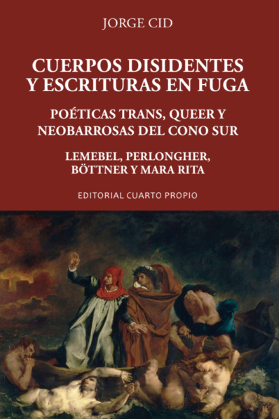 CUERPOS DISIDENTES Y ESCRITURAS EN FUGA. POÉTICAS TRANS, QUEER Y NEOBARROSAS DEL CONO SUR LEMEBEL, PERLONGHER, BÖTTNER Y MARA RITA